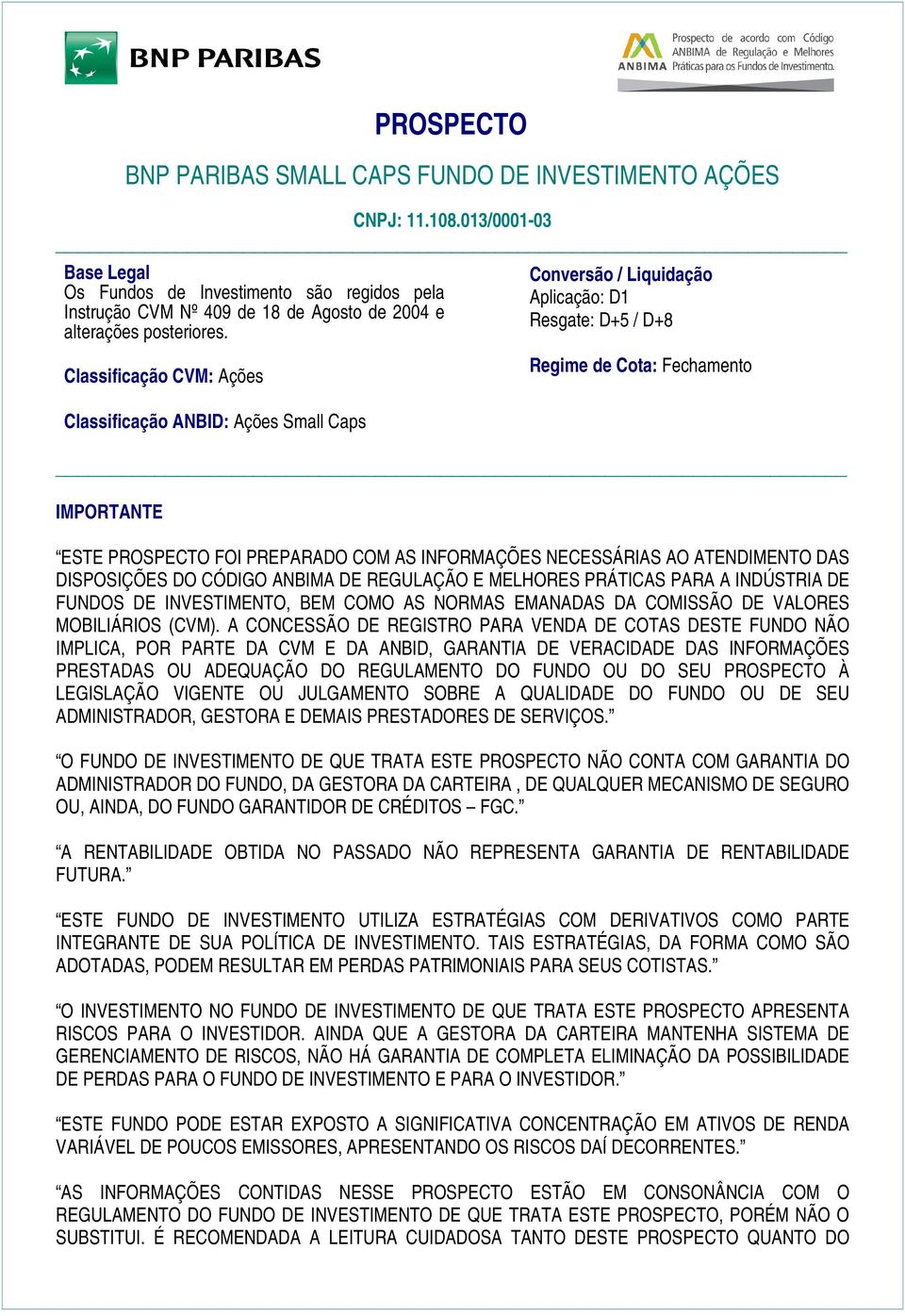 AS INFORMAÇÕES NECESSÁRIAS AO ATENDIMENTO DAS DISPOSIÇÕES DO CÓDIGO ANBIMA DE REGULAÇÃO E MELHORES PRÁTICAS PARA A INDÚSTRIA DE FUNDOS DE INVESTIMENTO, BEM COMO AS NORMAS EMANADAS DA COMISSÃO DE