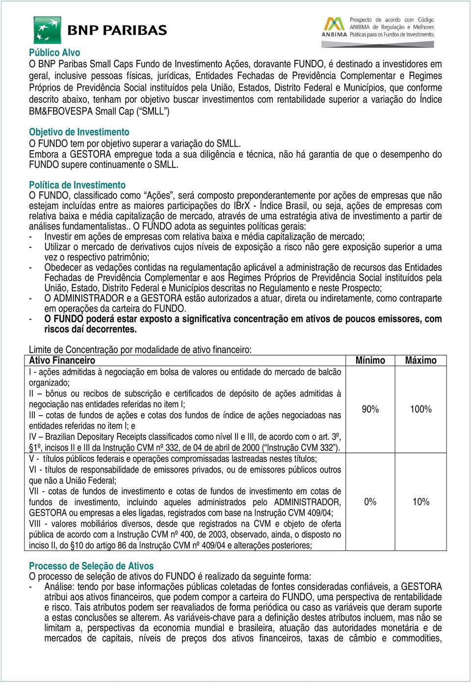 rentabilidade superior a variação do Índice BM&FBOVESPA Small Cap ( SMLL ) Objetivo de Investimento O FUNDO tem por objetivo superar a variação do SMLL.