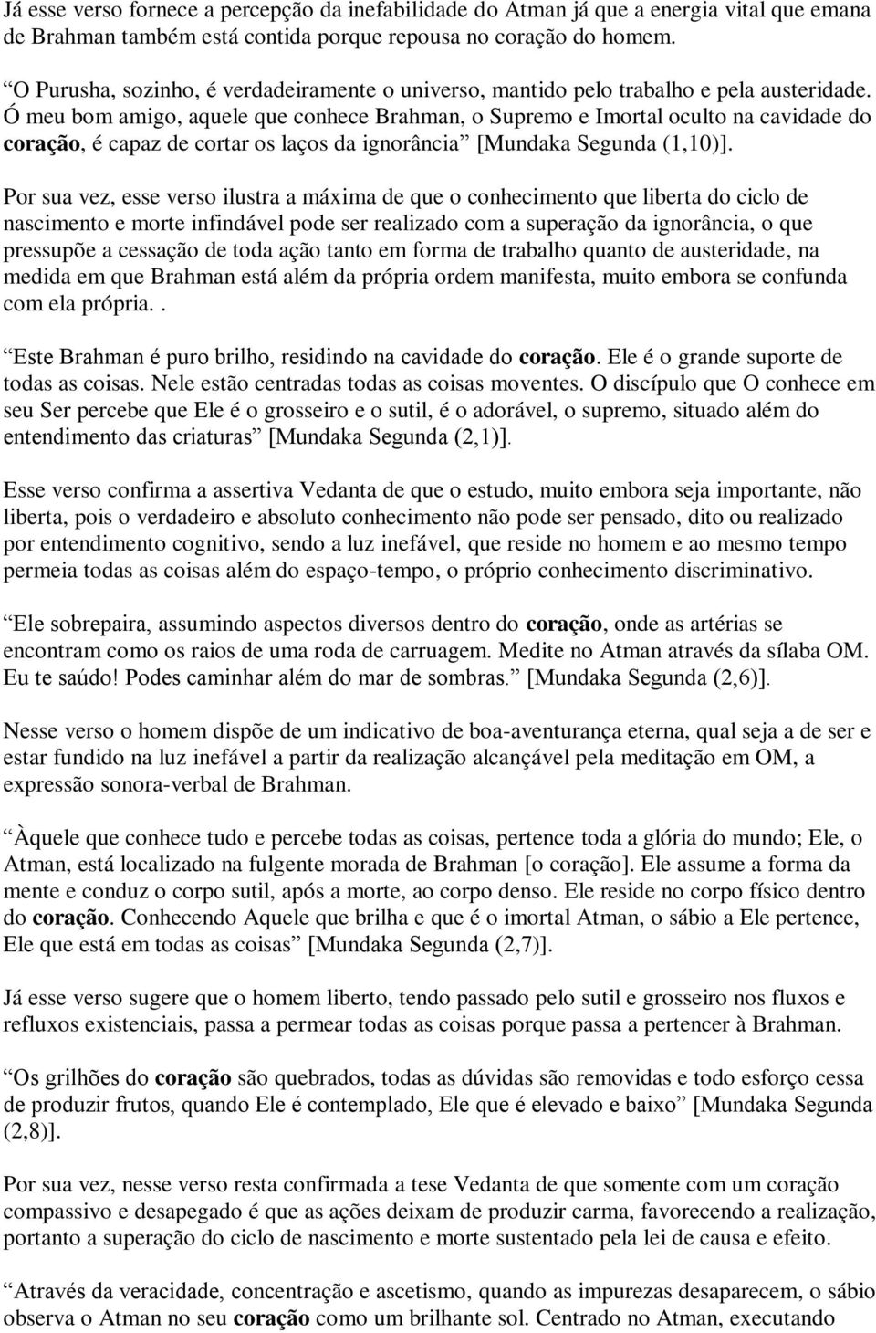 Ó meu bom amigo, aquele que conhece Brahman, o Supremo e Imortal oculto na cavidade do coração, é capaz de cortar os laços da ignorância [Mundaka Segunda (1,10)].