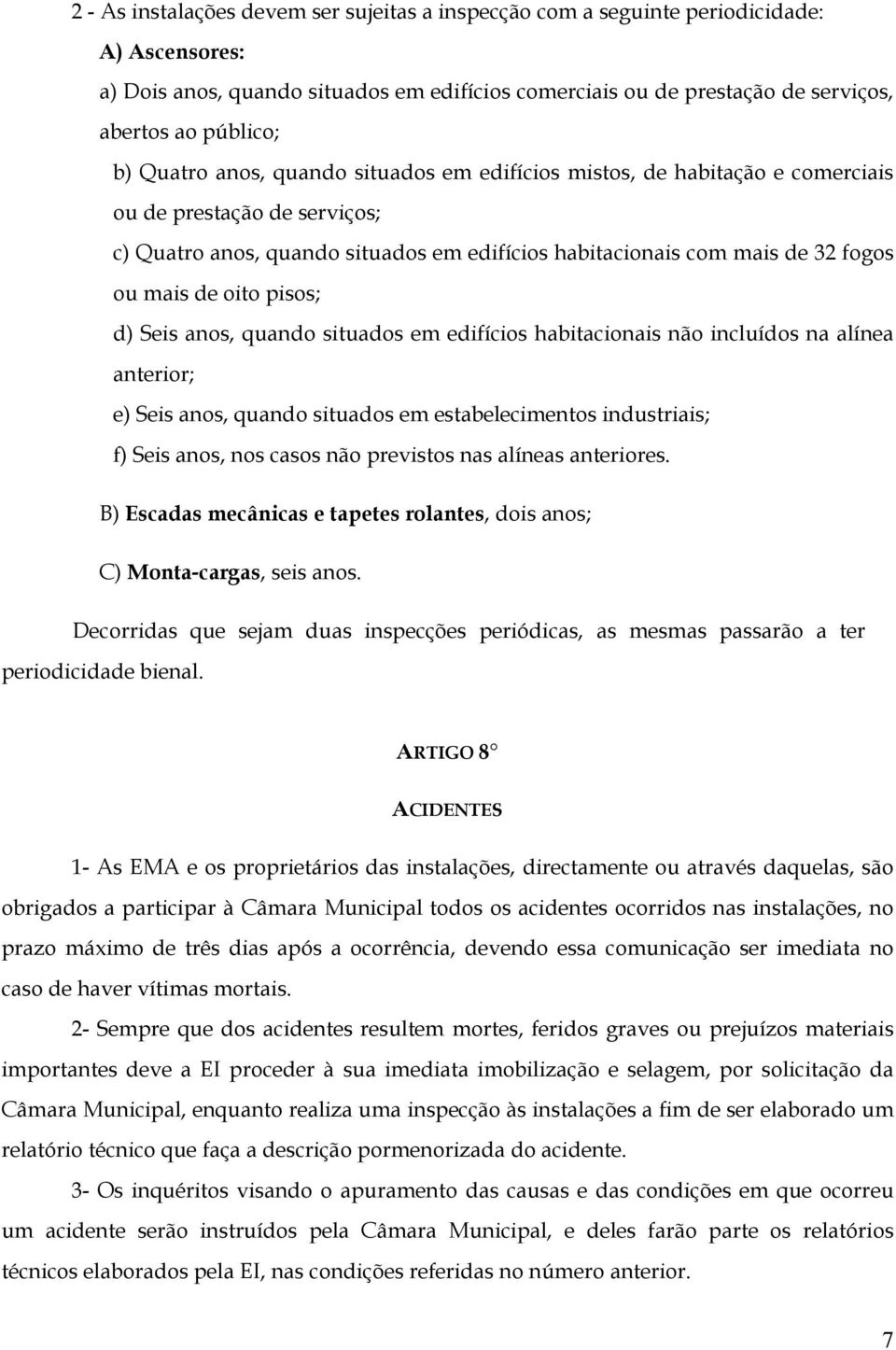 oito pisos; d) Seis anos, quando situados em edifícios habitacionais não incluídos na alínea anterior; e) Seis anos, quando situados em estabelecimentos industriais; f) Seis anos, nos casos não