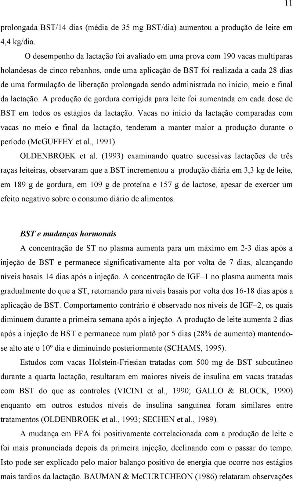 prolongada sendo administrada no início, meio e final da lactação. A produção de gordura corrigida para leite foi aumentada em cada dose de BST em todos os estágios da lactação.