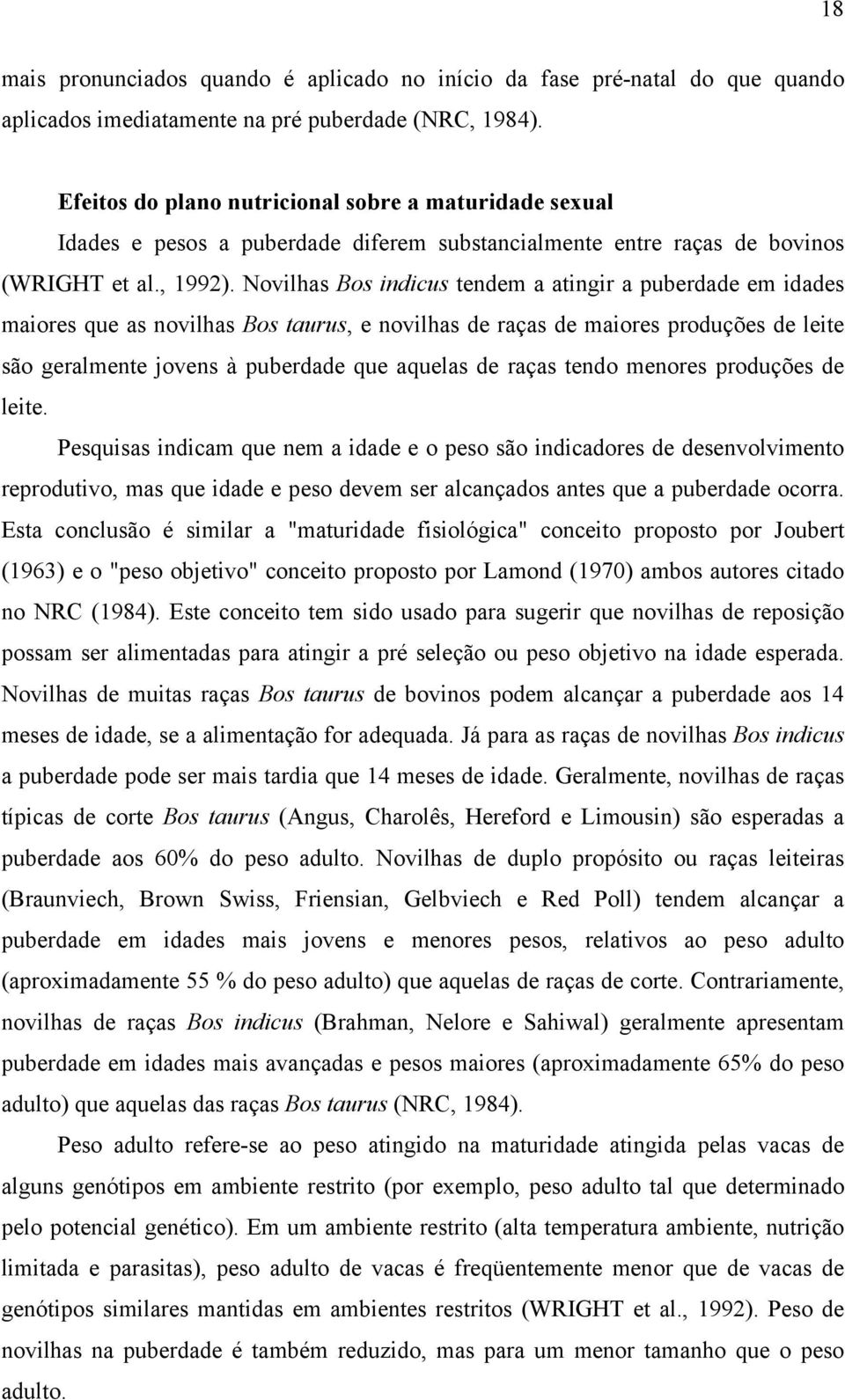 Novilhas Bos indicus tendem a atingir a puberdade em idades maiores que as novilhas Bos taurus, e novilhas de raças de maiores produções de leite são geralmente jovens à puberdade que aquelas de