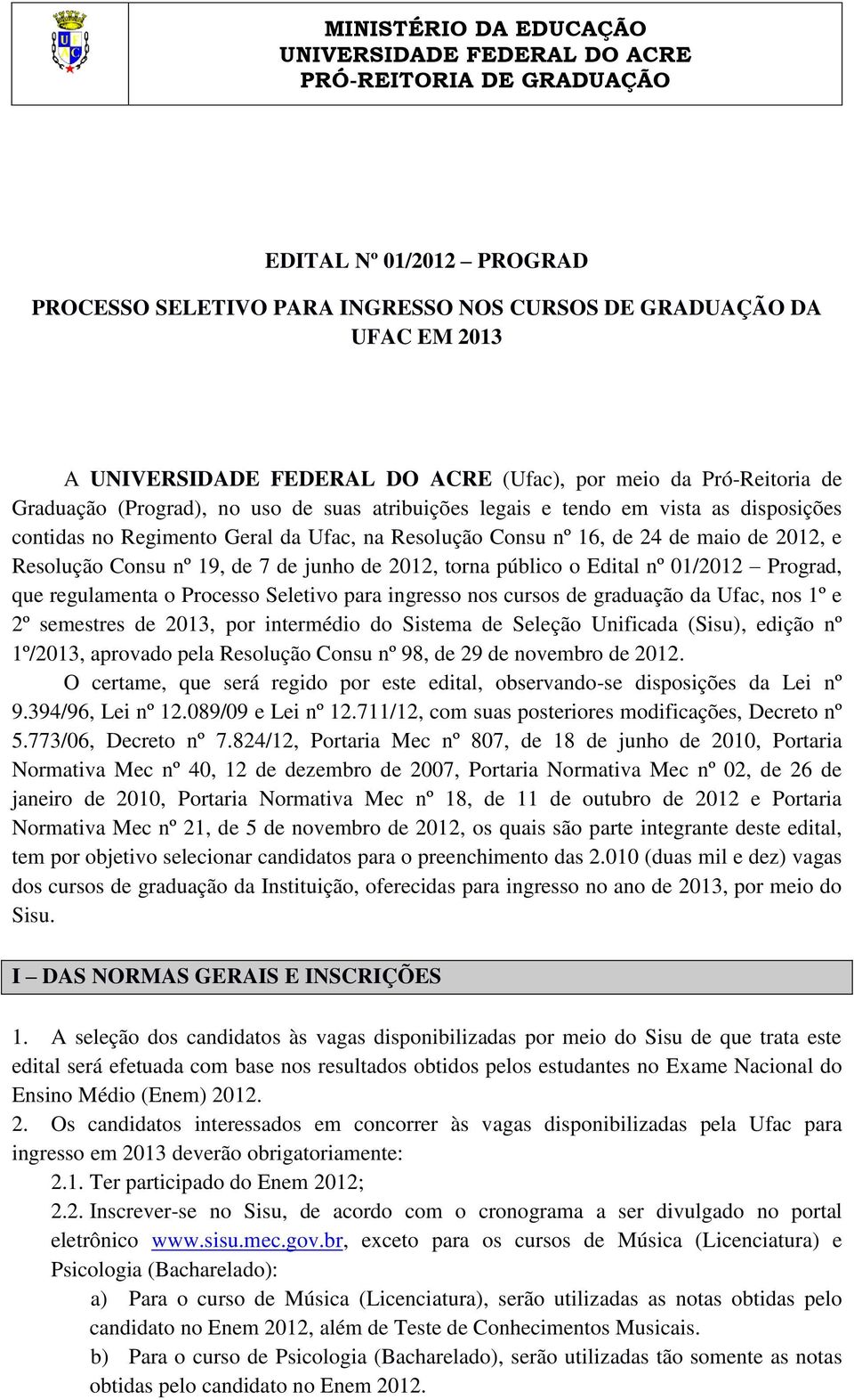 de maio de 2012, e Resolução Consu nº 19, de 7 de junho de 2012, torna público o Edital nº 01/2012 Prograd, que regulamenta o Processo Seletivo para ingresso nos cursos de graduação da Ufac, nos 1º e