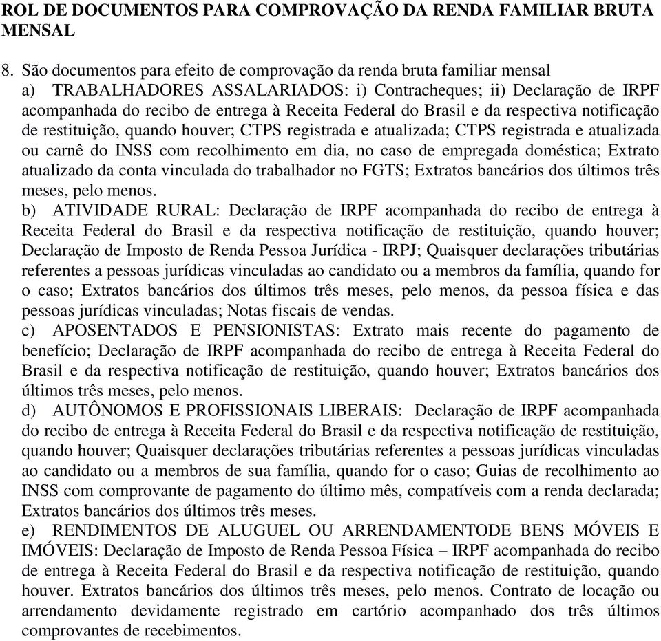 Brasil e da respectiva notificação de restituição, quando houver; CTPS registrada e atualizada; CTPS registrada e atualizada ou carnê do INSS com recolhimento em dia, no caso de empregada doméstica;
