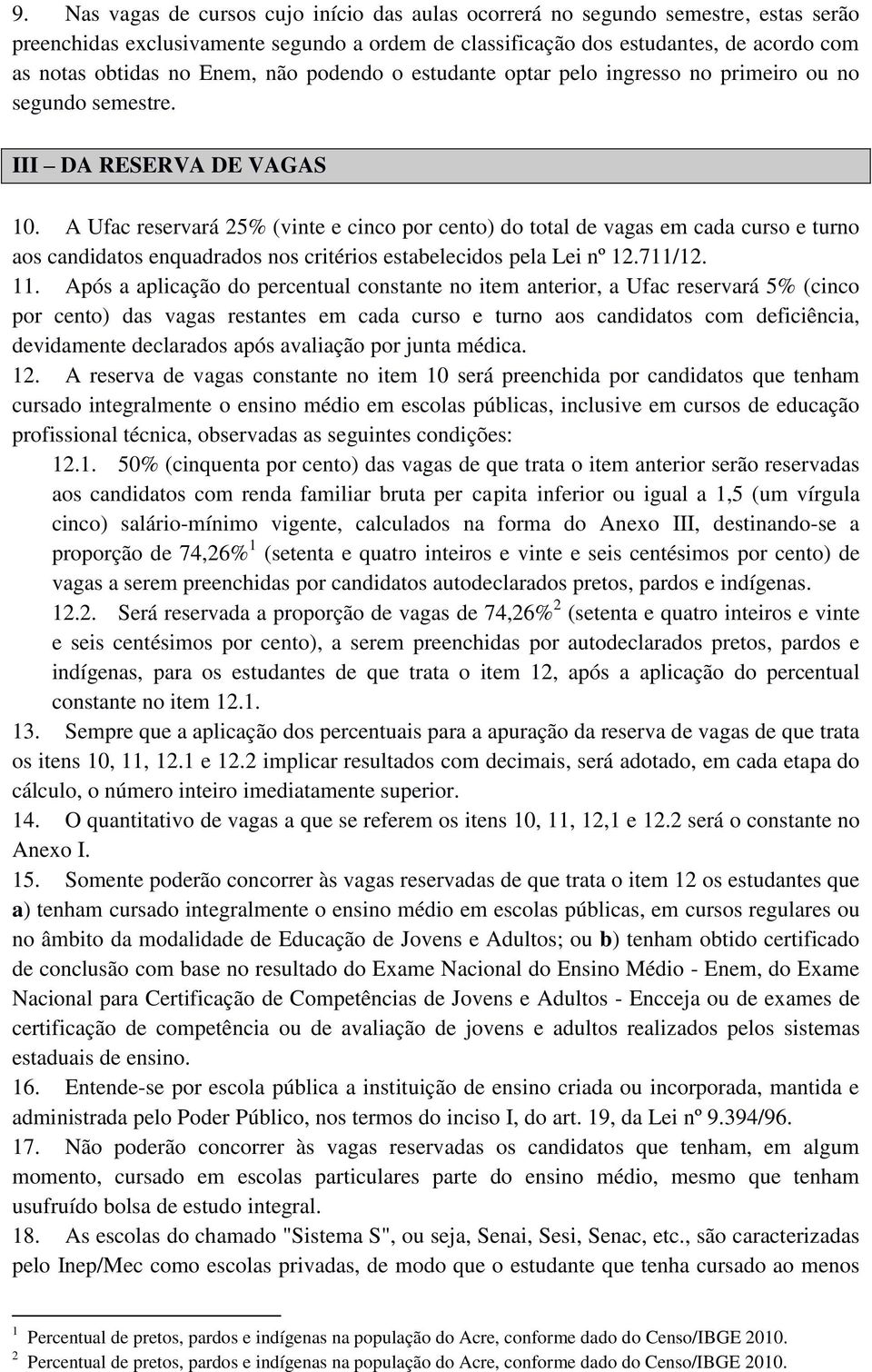 A Ufac reservará 25% (vinte e cinco por cento) do total de vagas em cada curso e turno aos candidatos enquadrados nos critérios estabelecidos pela Lei nº 12.711/12. 11.