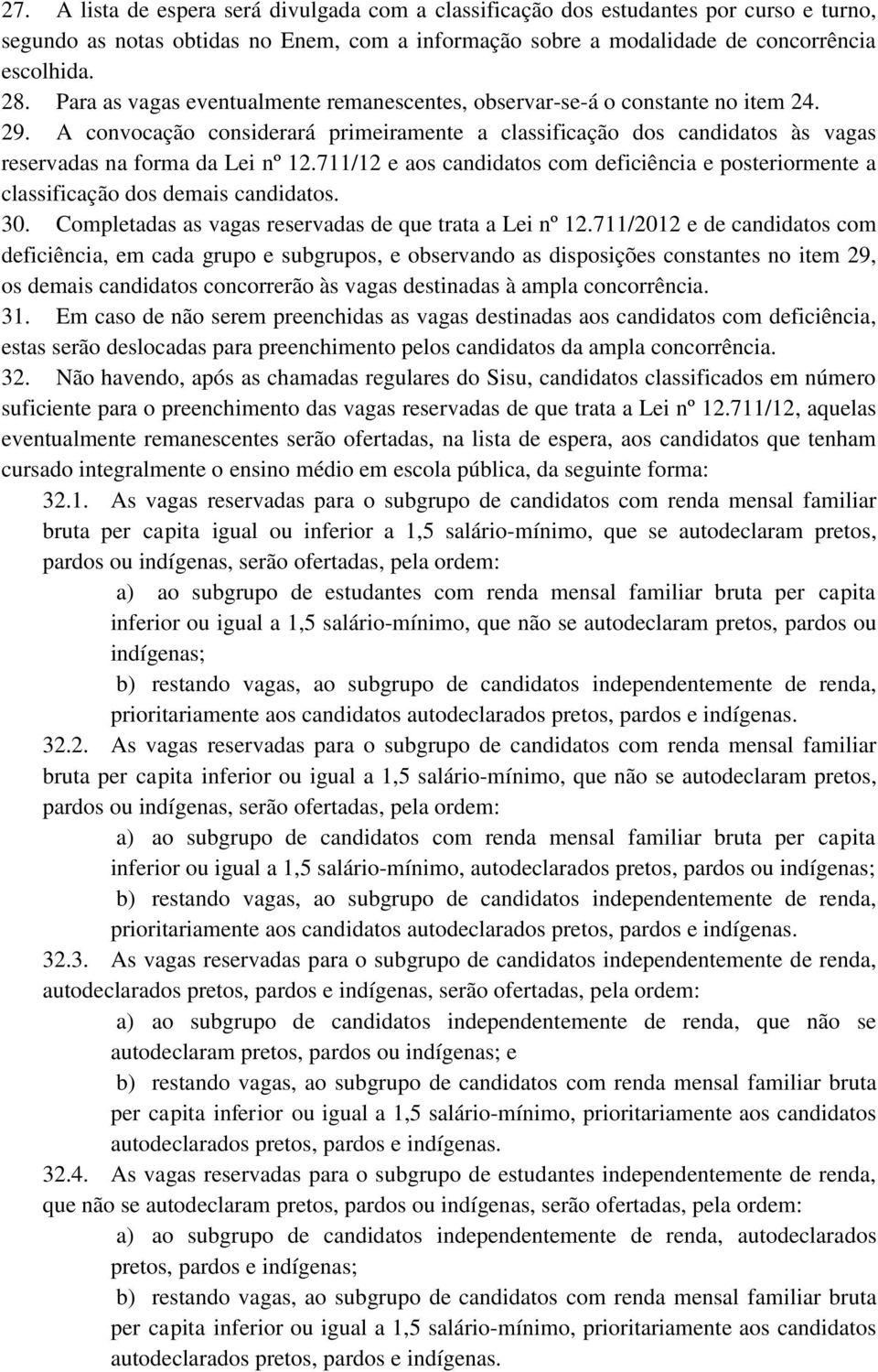 711/12 e aos candidatos com deficiência e posteriormente a classificação dos demais candidatos. 30. Completadas as vagas reservadas de que trata a Lei nº 12.