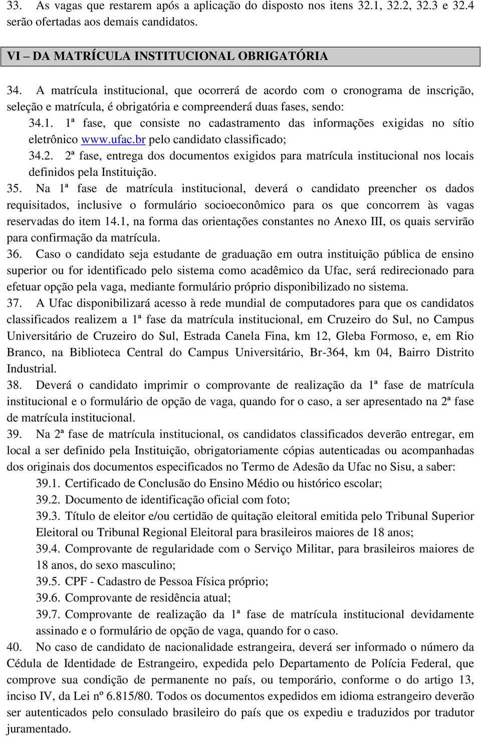 1ª fase, que consiste no cadastramento das informações exigidas no sítio eletrônico www.ufac.br pelo candidato classificado; 34.2.