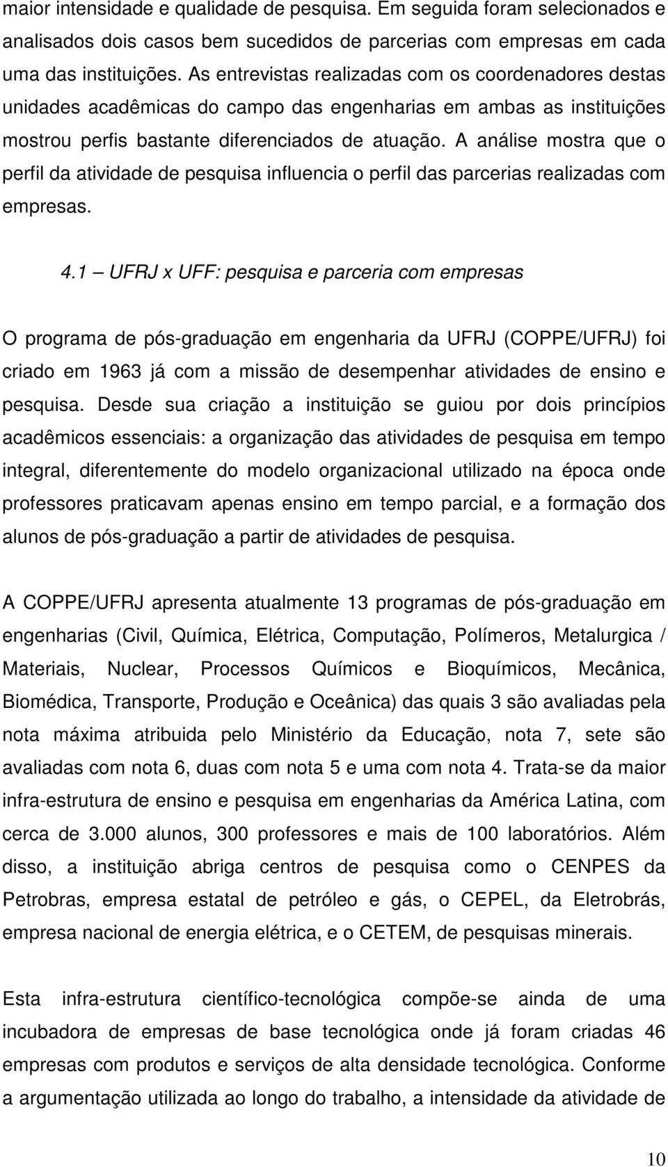 A análise mostra que o perfil da atividade de pesquisa influencia o perfil das parcerias realizadas com empresas. 4.