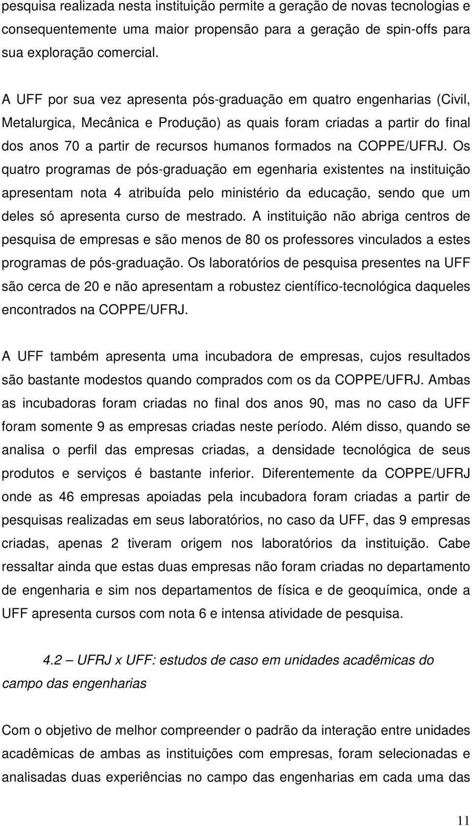 COPPE/UFRJ. Os quatro programas de pós-graduação em egenharia existentes na instituição apresentam nota 4 atribuída pelo ministério da educação, sendo que um deles só apresenta curso de mestrado.