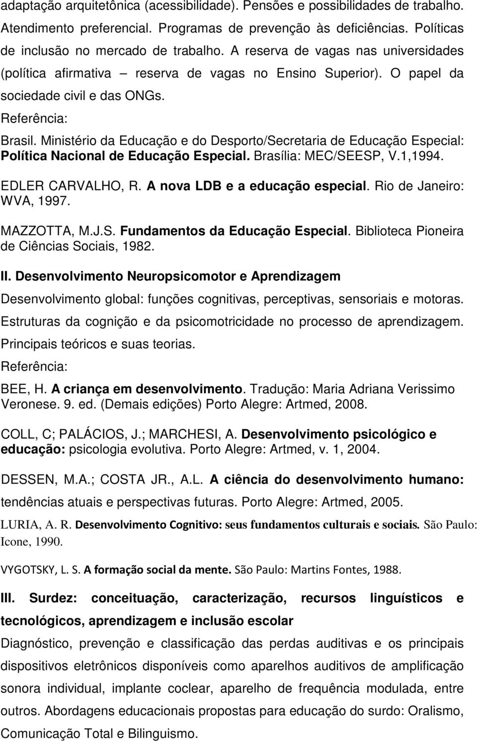 Ministério da Educação e do Desporto/Secretaria de Educação Especial: Política Nacional de Educação Especial. Brasília: MEC/SEESP, V.1,1994. EDLER CARVALHO, R. A nova LDB e a educação especial.