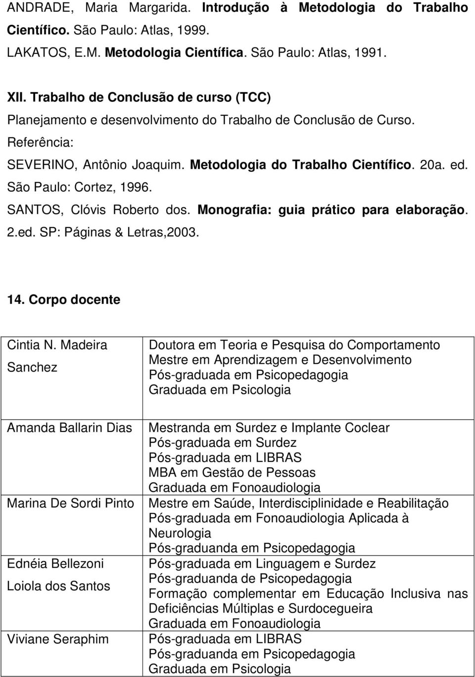 SANTOS, Clóvis Roberto dos. Monografia: guia prático para elaboração. 2.ed. SP: Páginas & Letras,2003. 14. Corpo docente Cintia N.