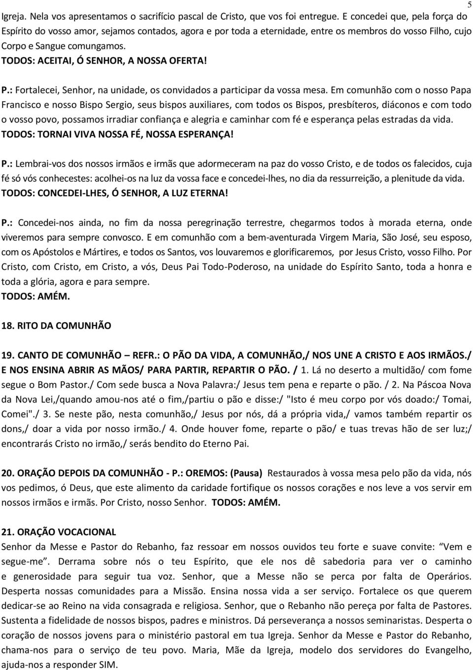 TODOS: ACEITAI, Ó SENHOR, A NOSSA OFERTA! P.: Fortalecei, Senhor, na unidade, os convidados a participar da vossa mesa.