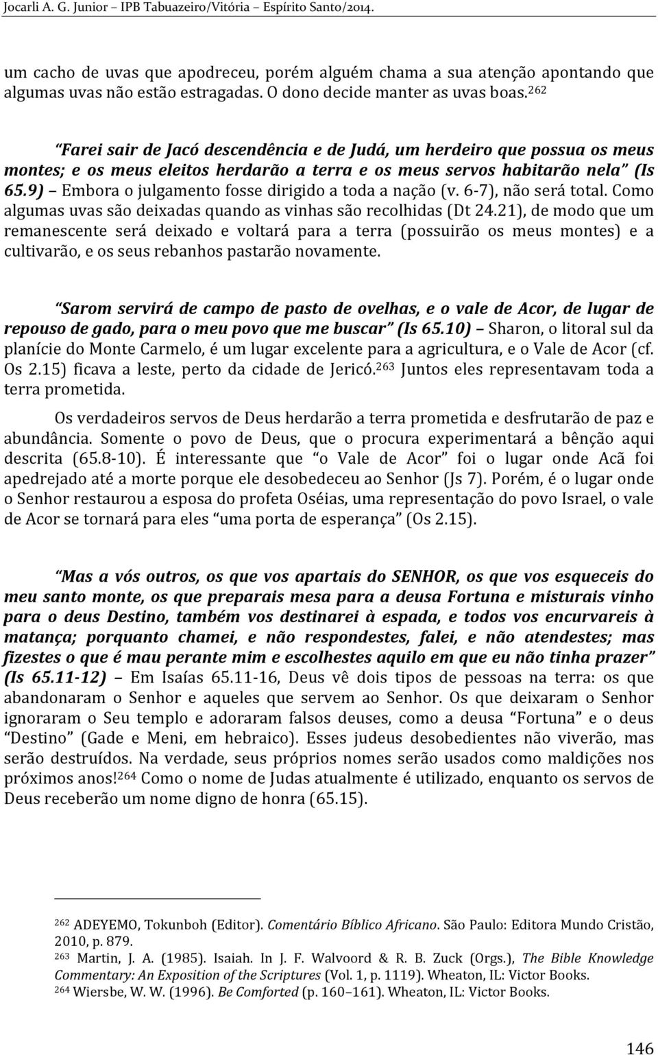 9) Embora o julgamento fosse dirigido a toda a nação (v. 6-7), não será total. Como algumas uvas são deixadas quando as vinhas são recolhidas (Dt 24.