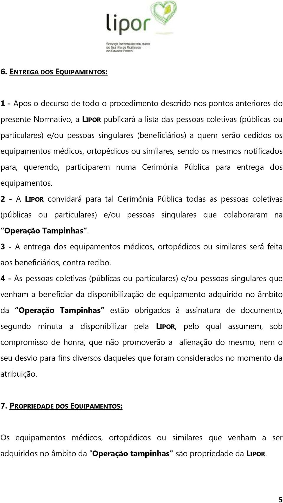 entrega dos equipamentos. 2 - A LIPOR convidará para tal Cerimónia Pública todas as pessoas coletivas (públicas ou particulares) e/ou pessoas singulares que colaboraram na Operação Tampinhas.