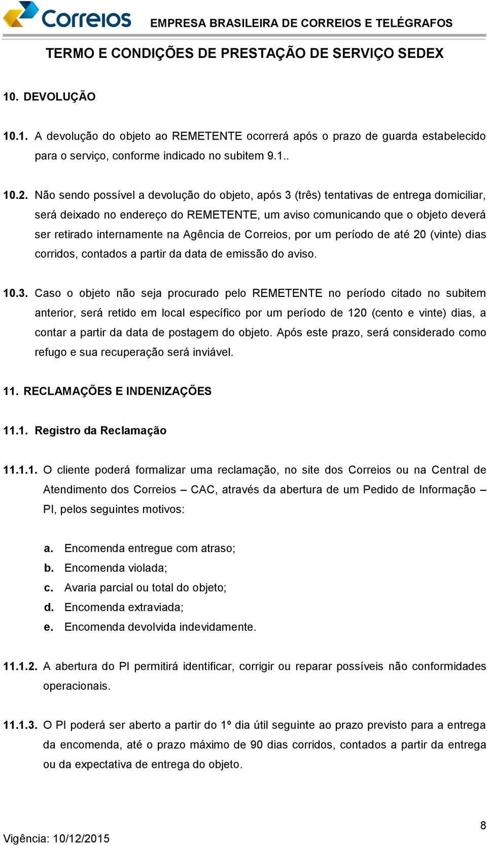 Agência de Correios, por um período de até 20 (vinte) dias corridos, contados a partir da data de emissão do aviso. 10.3.