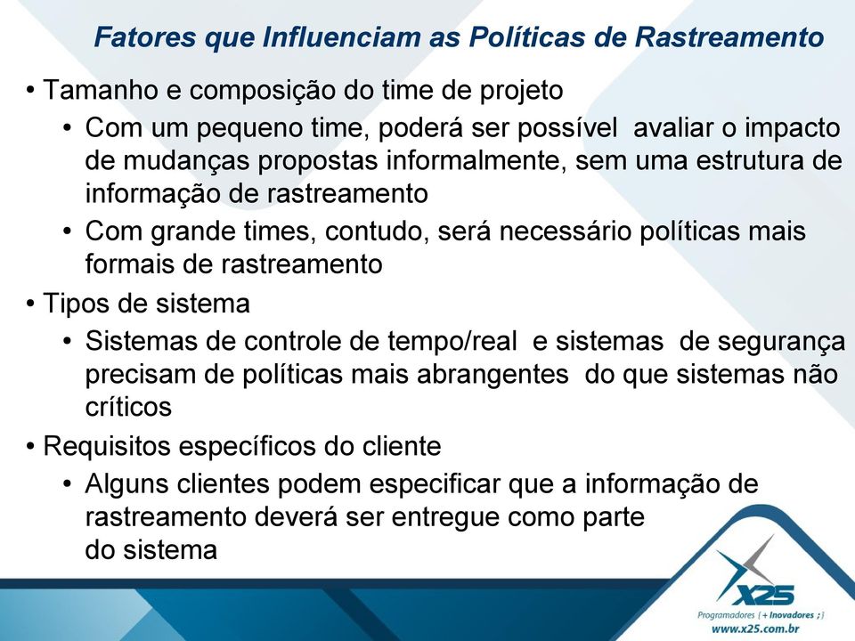 de rastreamento Tipos de sistema Sistemas de controle de tempo/real e sistemas de segurança precisam de políticas mais abrangentes do que sistemas não