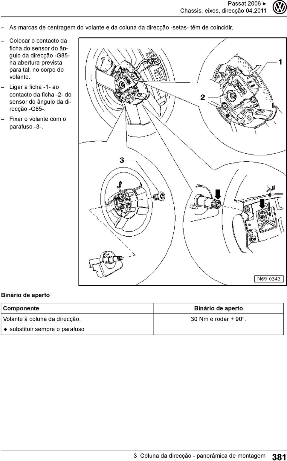 Ligar a ficha -1- ao contacto da ficha -2- do sensor do ângulo da direcção -G85-. Fixar o volante com o parafuso --.