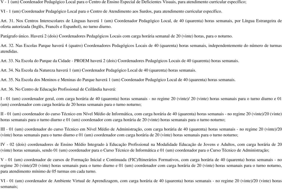 Nos Centros Interescolares de Línguas haverá 1 (um) Coordenador Pedagógico Local, de 40 (quarenta) horas semanais, por Língua Estrangeira de oferta autorizada (Inglês, Francês e Espanhol), no turno