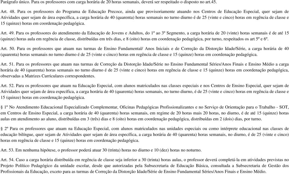 (quarenta) horas semanais no turno diurno é de 25 (vinte e cinco) horas em regência de classe e 15 (quinze) horas em coordenação pedagógica. Art. 49.