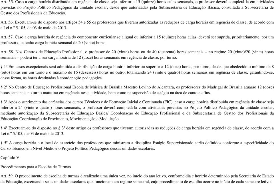 unidade escolar, desde que autorizadas pela Subsecretaria de Educação Básica, consultada a Subsecretaria de Gestão dos Profissionais da Educação. Art. 56.