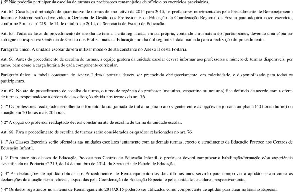 dos Profissionais da Educação da Coordenação Regional de Ensino para adquirir novo exercício, conforme Portaria nº 219, de 14 de outubro de 2014, da Secretaria de Estado de Educação. Art. 65.