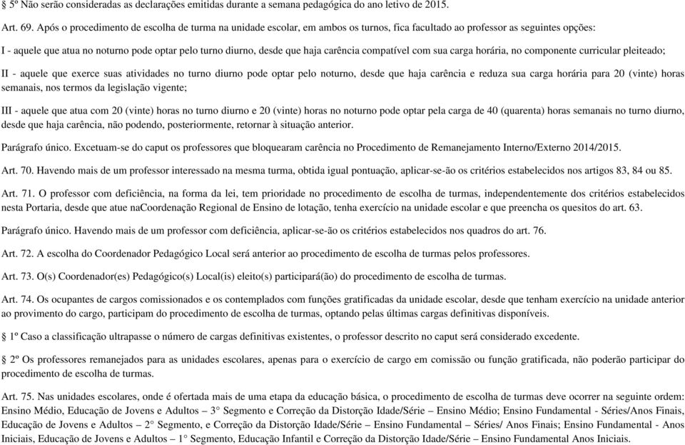 haja carência compatível com sua carga horária, no componente curricular pleiteado; II - aquele que exerce suas atividades no turno diurno pode optar pelo noturno, desde que haja carência e reduza