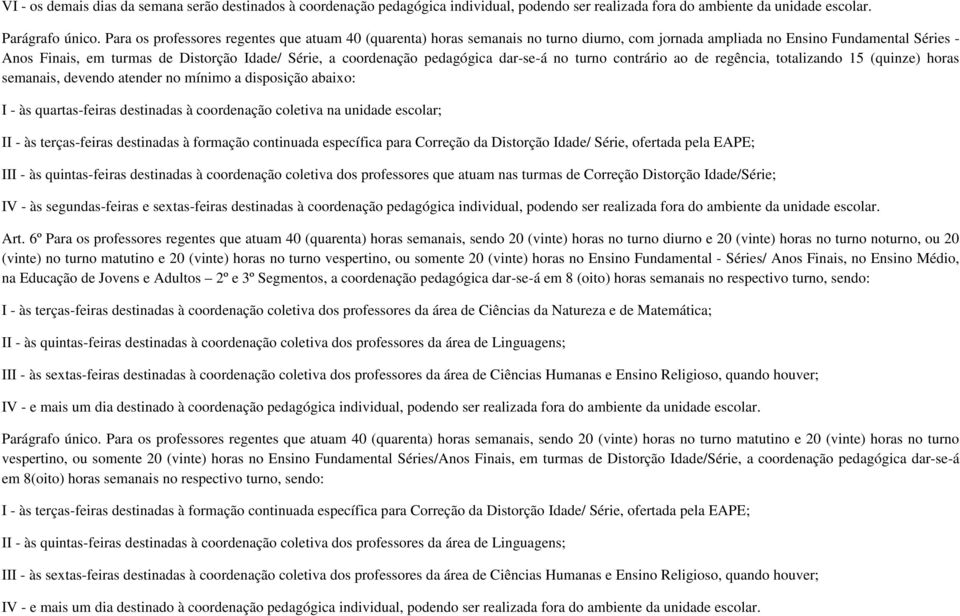coordenação pedagógica dar-se-á no turno contrário ao de regência, totalizando 15 (quinze) horas semanais, devendo atender no mínimo a disposição abaixo: I - às quartas-feiras destinadas à
