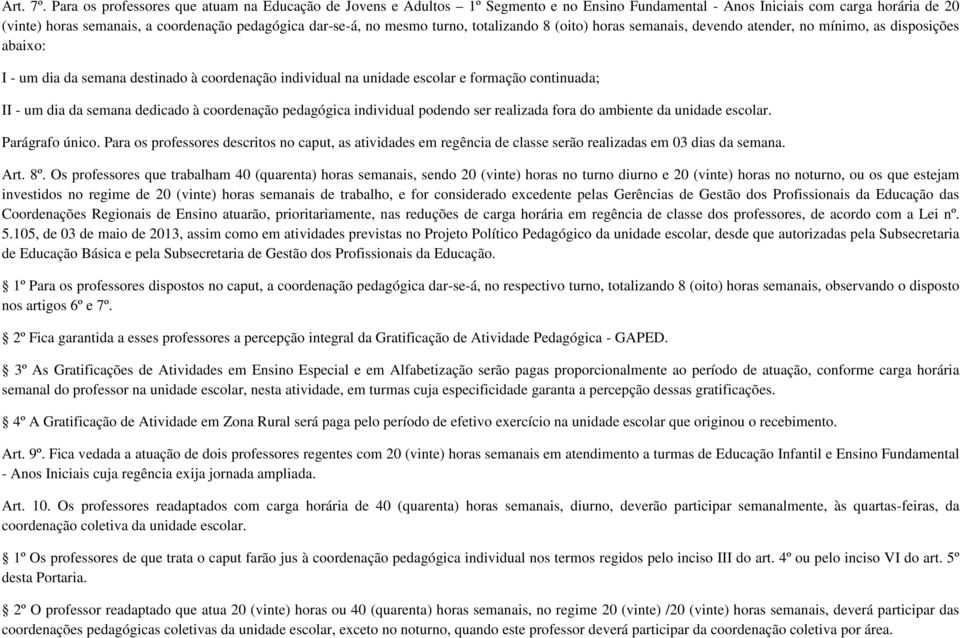 mesmo turno, totalizando 8 (oito) horas semanais, devendo atender, no mínimo, as disposições abaixo: I - um dia da semana destinado à coordenação individual na unidade escolar e formação continuada;