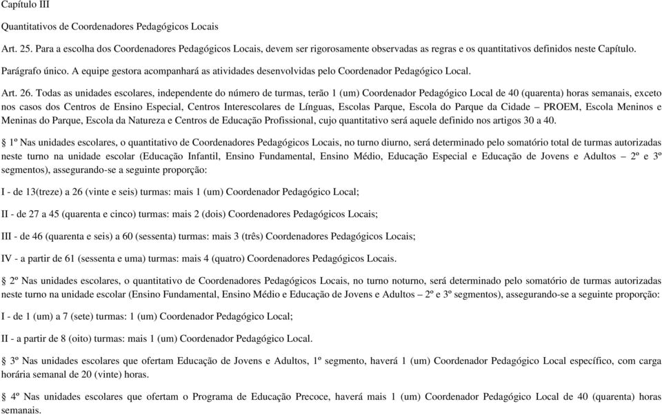 A equipe gestora acompanhará as atividades desenvolvidas pelo Coordenador Pedagógico Local. Art. 26.