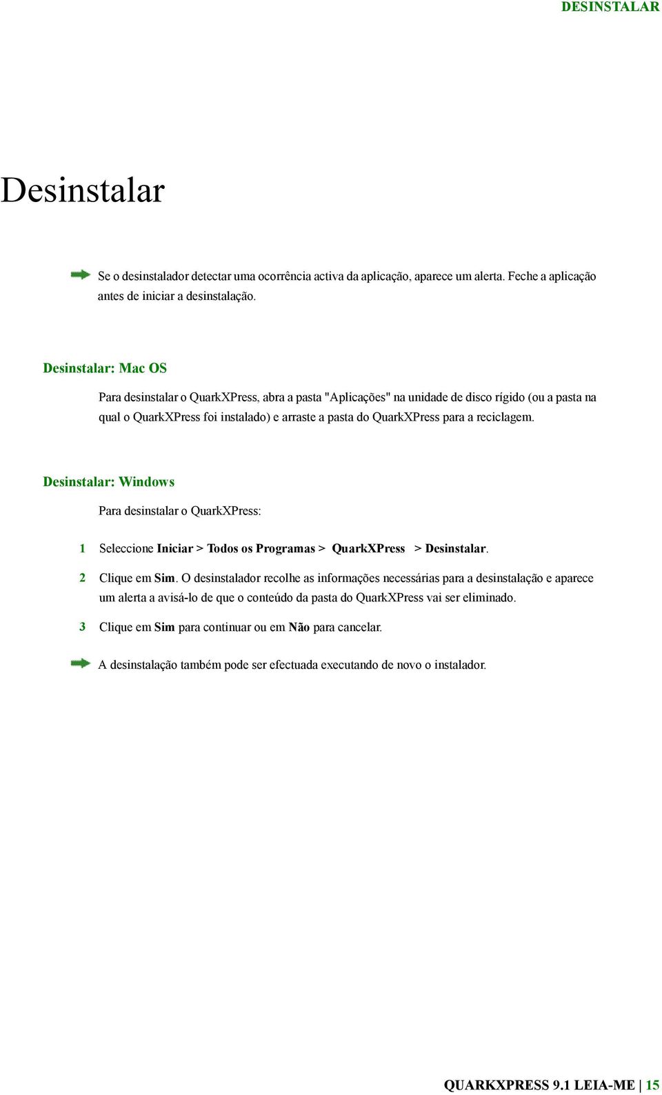 reciclagem. Desinstalar: Windows Para desinstalar o QuarkXPress: 1 Seleccione Iniciar > Todos os Programas > QuarkXPress > Desinstalar. 2 Clique em Sim.