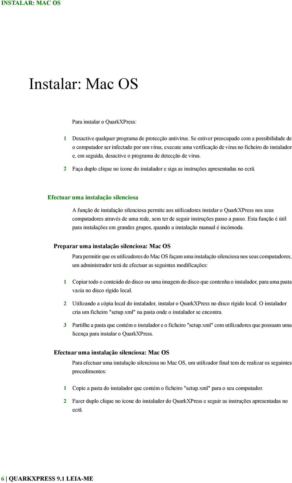 vírus. 2 Faça duplo clique no ícone do instalador e siga as instruções apresentadas no ecrã.