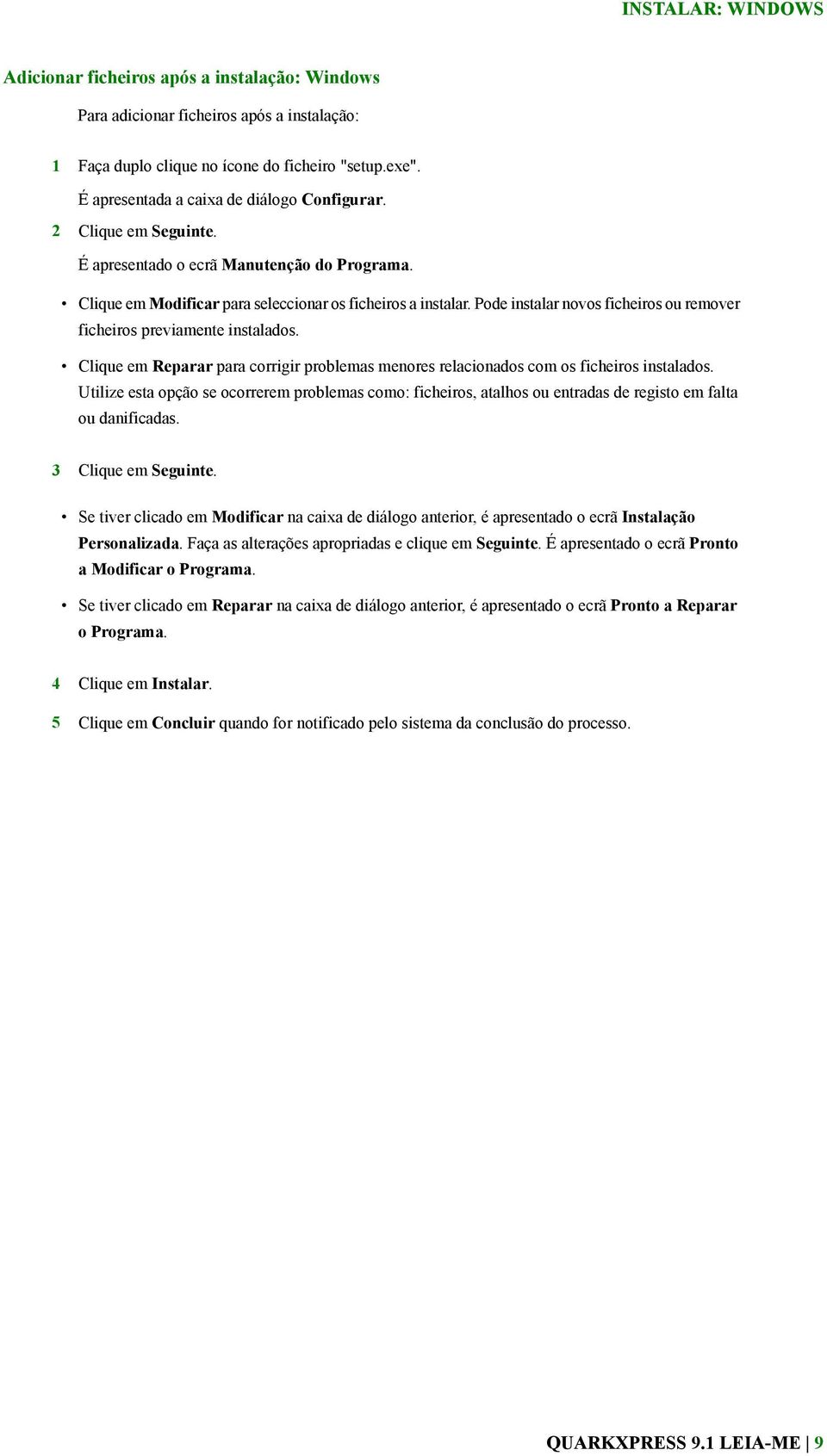 Pode instalar novos ficheiros ou remover ficheiros previamente instalados. Clique em Reparar para corrigir problemas menores relacionados com os ficheiros instalados.