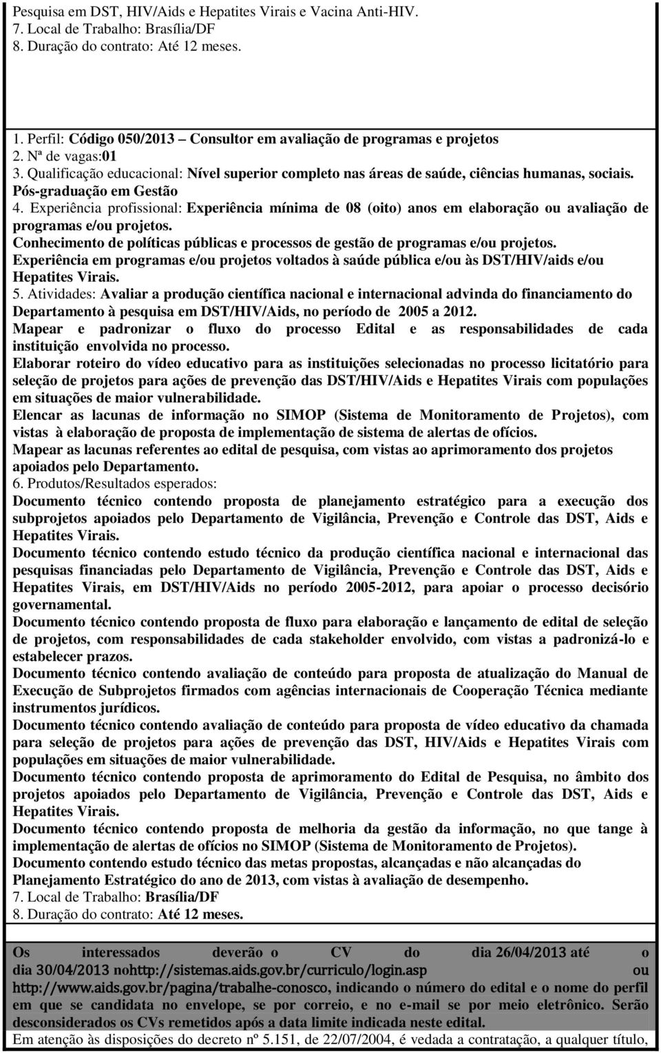 Experiência profissional: Experiência mínima de 08 (oito) anos em elaboração ou avaliação de programas e/ou projetos.