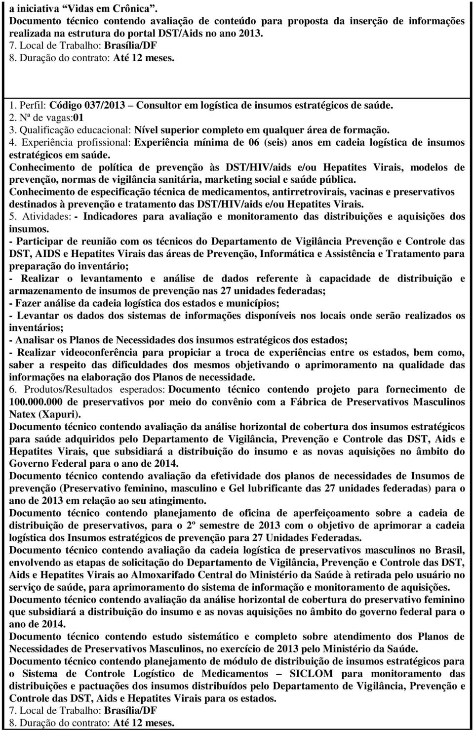 Conhecimento de política de prevenção às DST/HIV/aids e/ou Hepatites Virais, modelos de prevenção, normas de vigilância sanitária, marketing social e saúde pública.