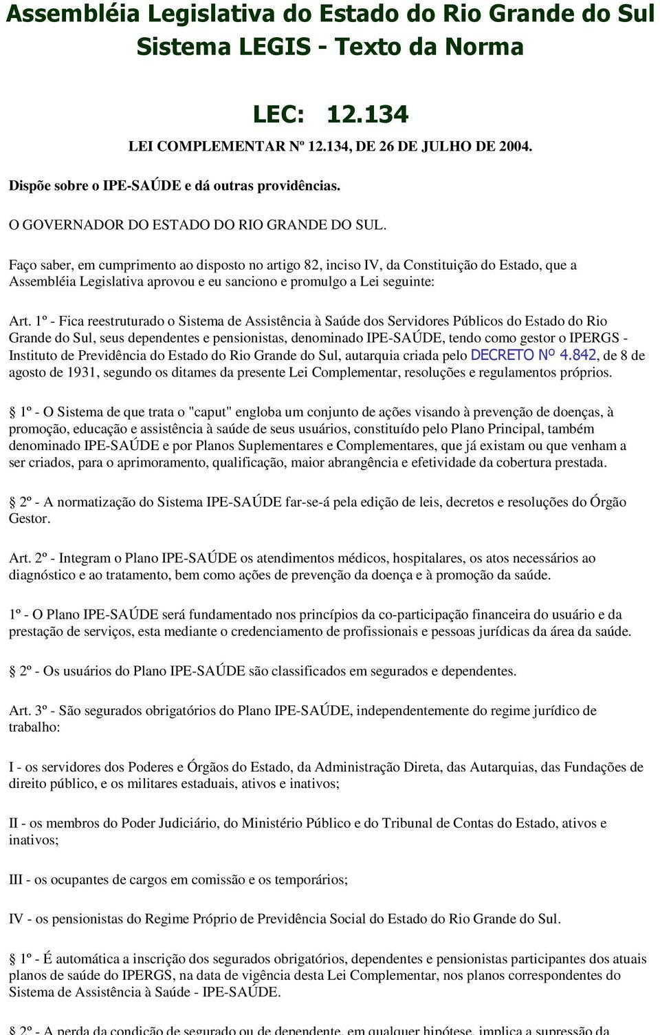 Faço saber, em cumprimento ao disposto no artigo 82, inciso IV, da Constituição do Estado, que a Assembléia Legislativa aprovou e eu sanciono e promulgo a Lei seguinte: Art.