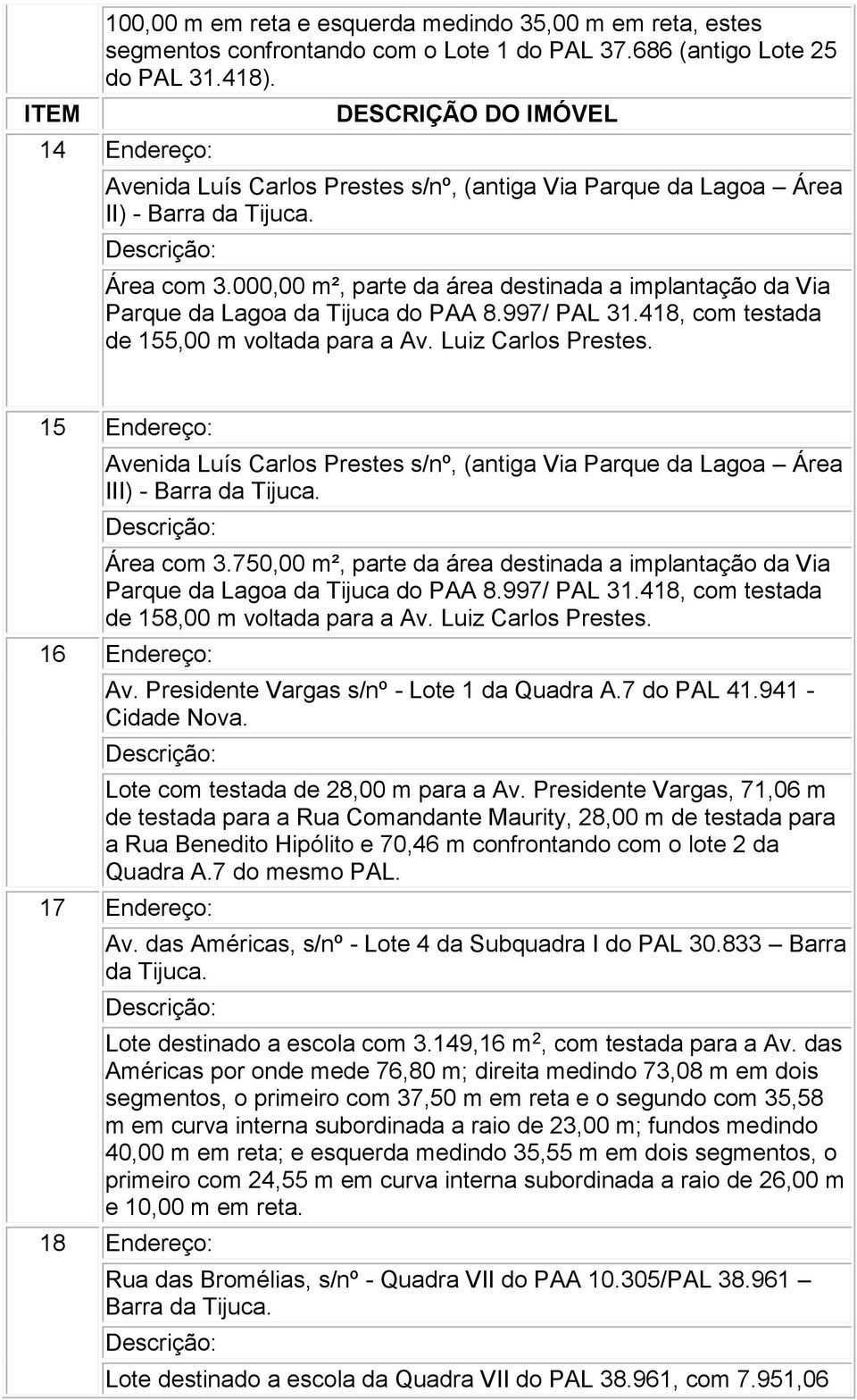 000,00 m², parte da área destinada a implantação da Via Parque da Lagoa da Tijuca do PAA 8.997/ PAL 31.418, com testada de 155,00 m voltada para a Av. Luiz Carlos Prestes.