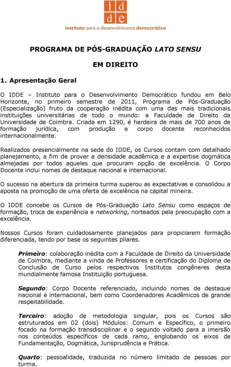 cooperação inédita com uma das mais tradicionais instituições universitárias de todo o mundo: a Faculdade de Direito da Universidade de Coimbra.