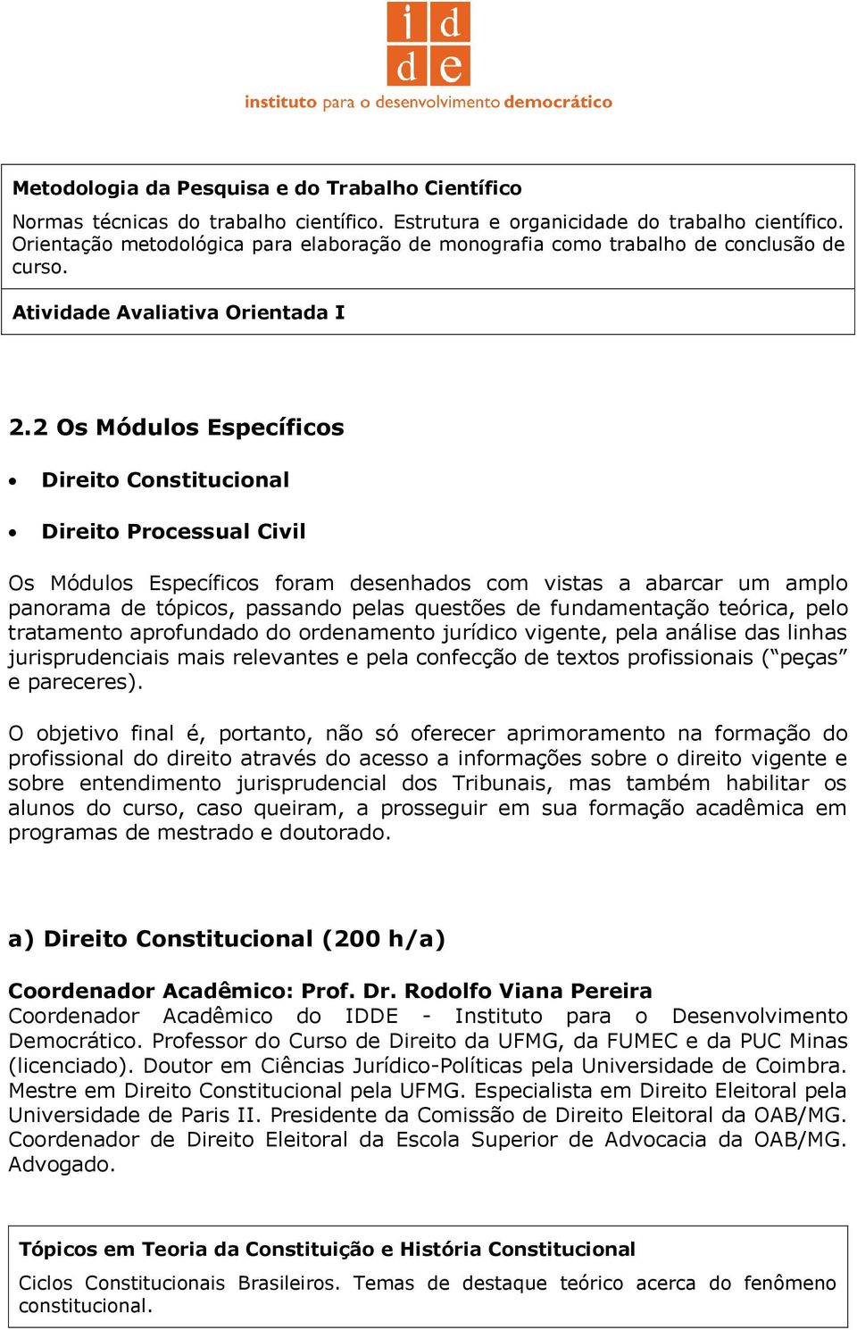 2 Os Módulos Específicos Direito Constitucional Direito Processual Civil Os Módulos Específicos foram desenhados com vistas a abarcar um amplo panorama de tópicos, passando pelas questões de