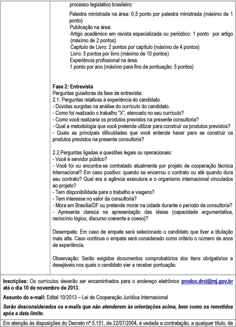 para fins de pontuação: 5 pontos) Fase 2: Entrevista Perguntas guiadoras da fase de entrevista: 2.1. Perguntas relativas à experiência do candidato.