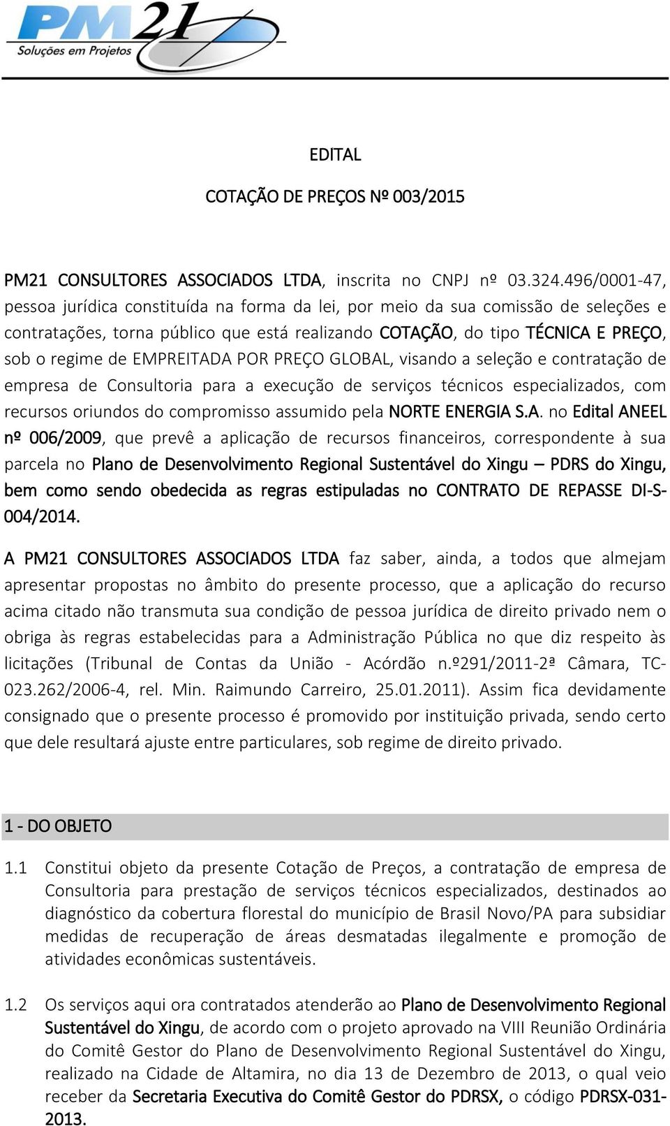 EMPREITADA POR PREÇO GLOBAL, visando a seleção e contratação de empresa de Consultoria para a execução de serviços técnicos especializados, com recursos oriundos do compromisso assumido pela NORTE