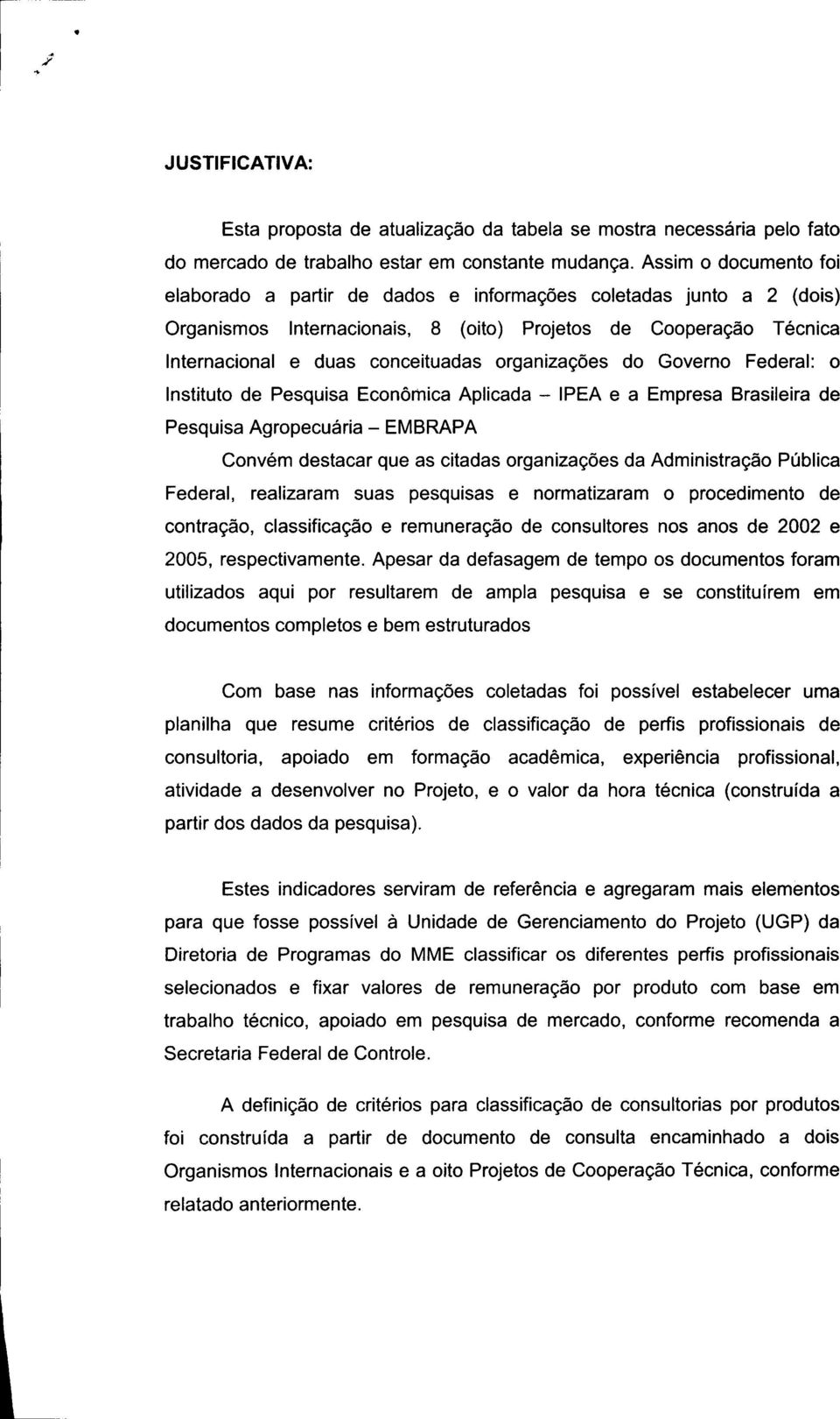 organizações do Governo Federal: o Instituto de Pesquisa Econômica Aplicada - IPEA e a Empresa Brasileira de Pesquisa Agropecuária - EMBRAPA Convém destacar que as citadas organizações da