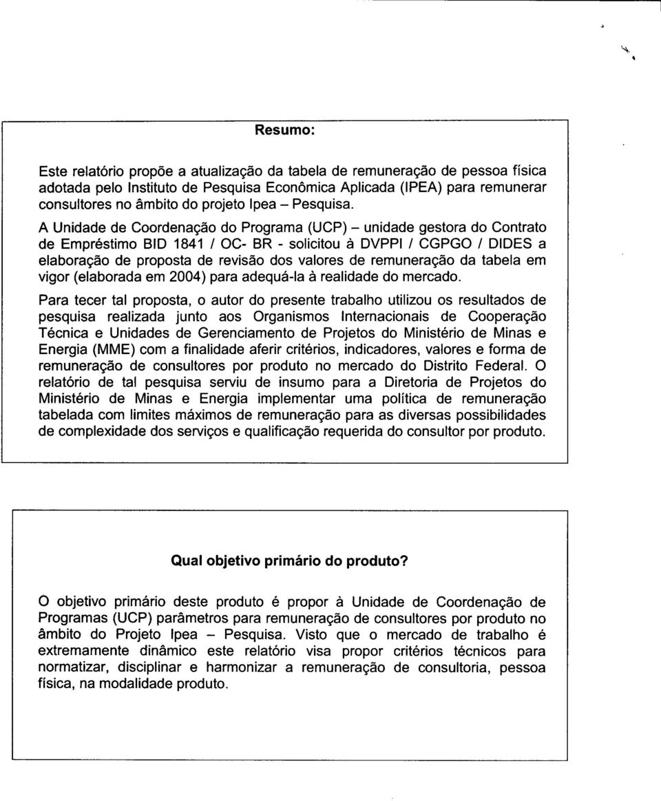 A Unidade de Coordenação do Programa (UCP) - unidade gestora do Contrato de Empréstimo BID 1841 / OC- BR - solicitou à DVPPI / CGPGO / DIDES a elaboração de proposta de revisão dos valores de