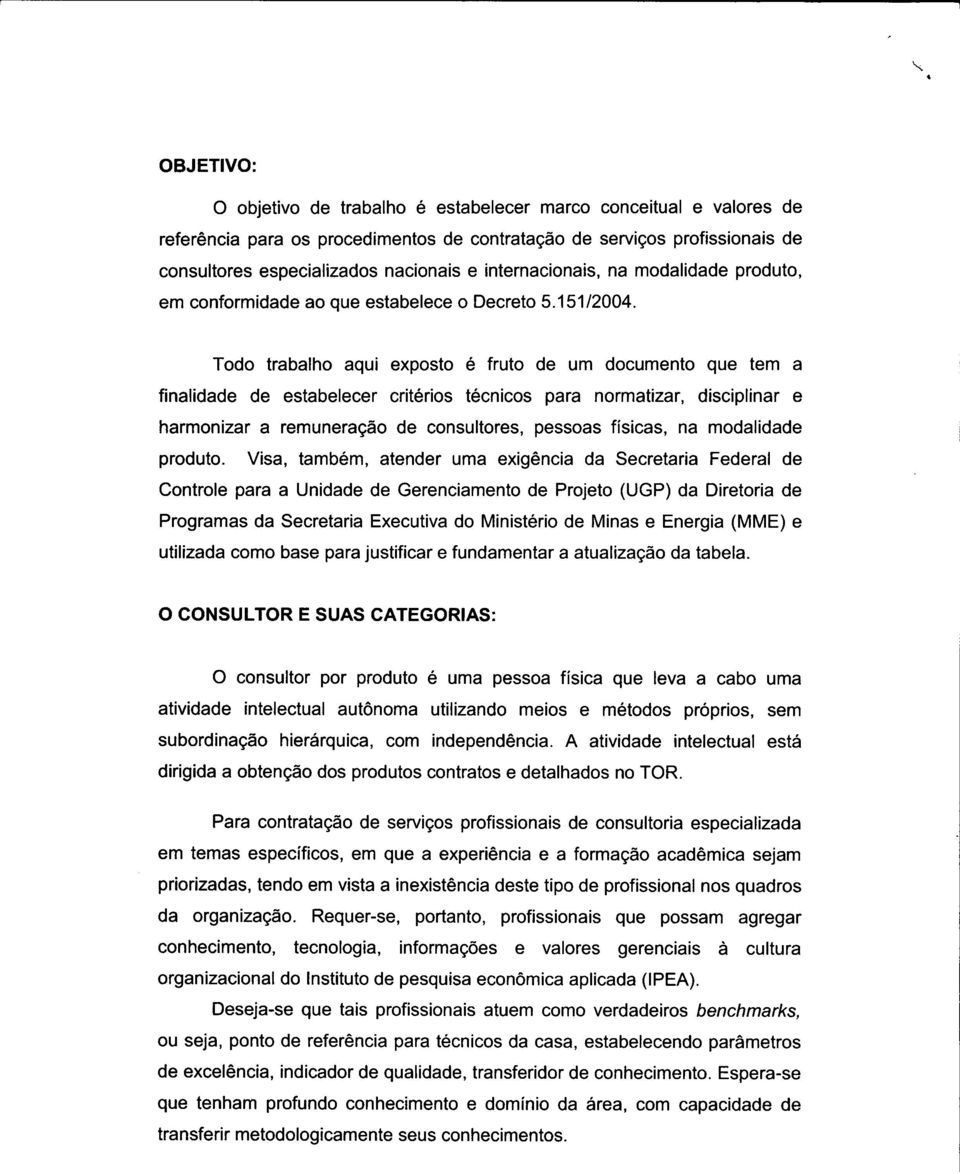 Todo trabalho aqui exposto é fruto de um documento que tem a finalidade de estabelecer critérios técnicos para normatizar, disciplinar e harmonizar a remuneração de consultores, pessoas físicas, na