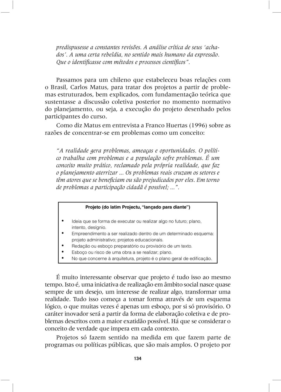 sustentasse a discussão coletiva posterior no momento normativo do planejamento, ou seja, a execução do projeto desenhado pelos participantes do curso.