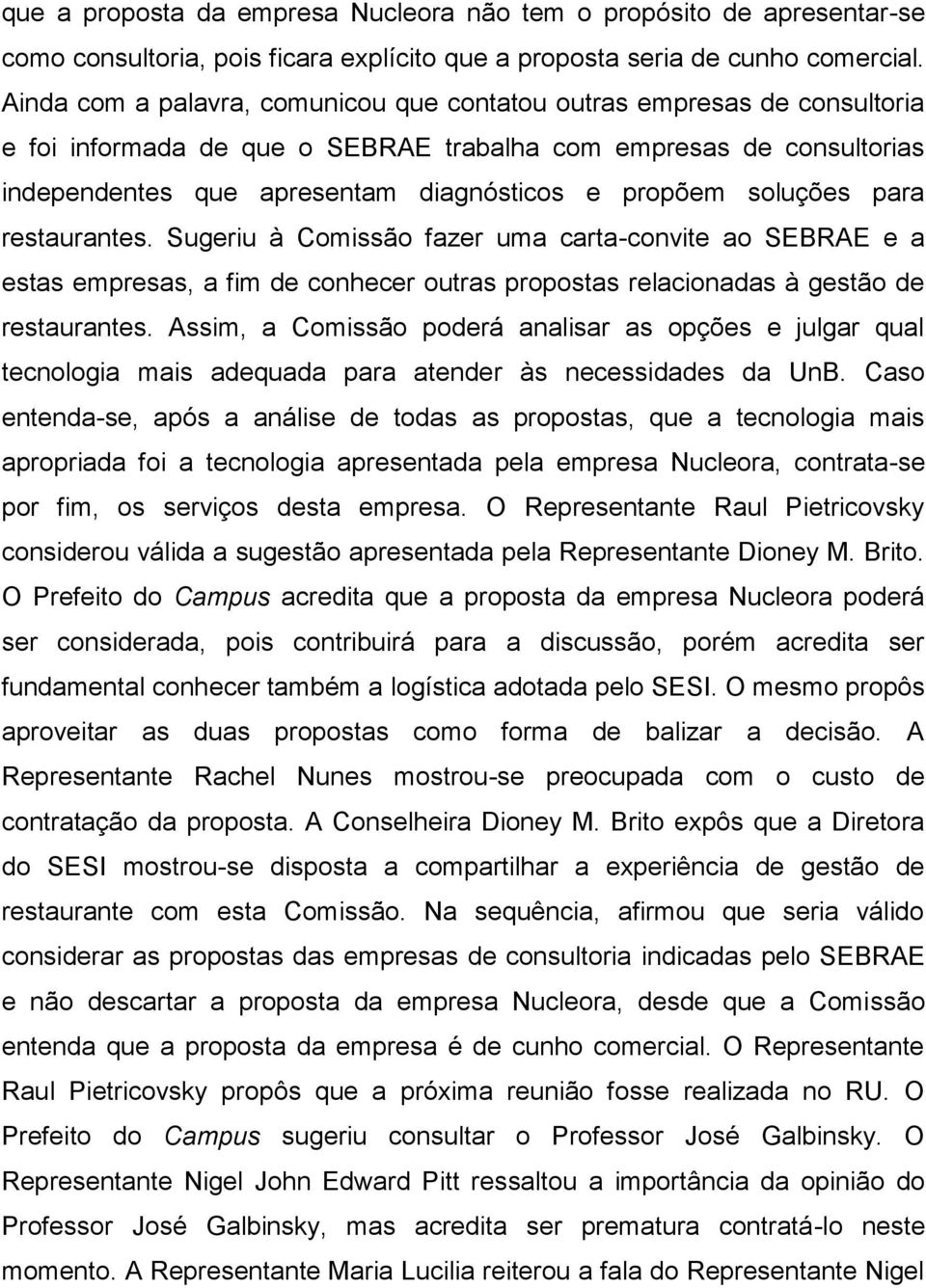 soluções para restaurantes. Sugeriu à Comissão fazer uma carta-convite ao SEBRAE e a estas empresas, a fim de conhecer outras propostas relacionadas à gestão de restaurantes.