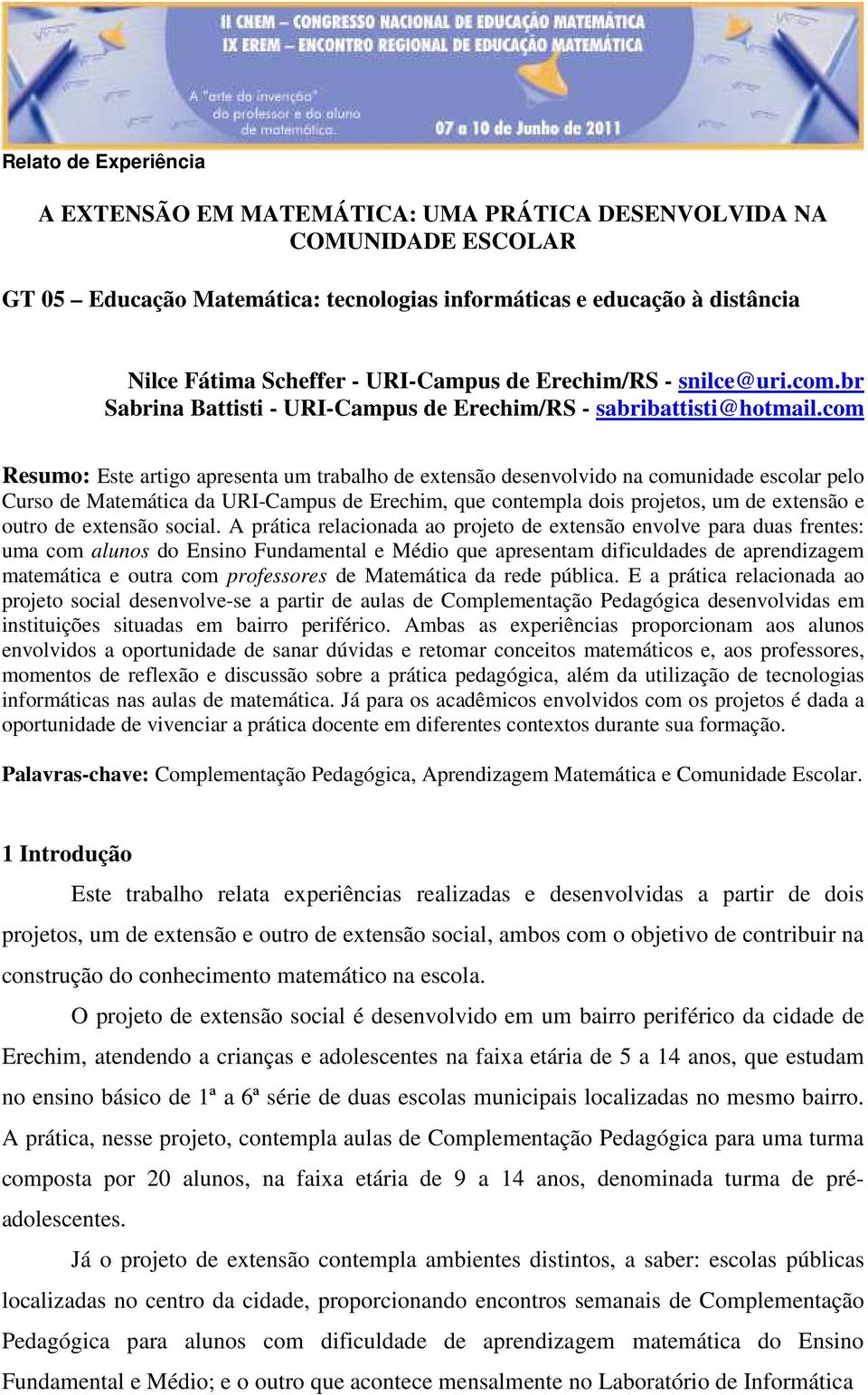 com Resumo: Este artigo apresenta um trabalho de extensão desenvolvido na comunidade escolar pelo Curso de Matemática da URI-Campus de Erechim, que contempla dois projetos, um de extensão e outro de