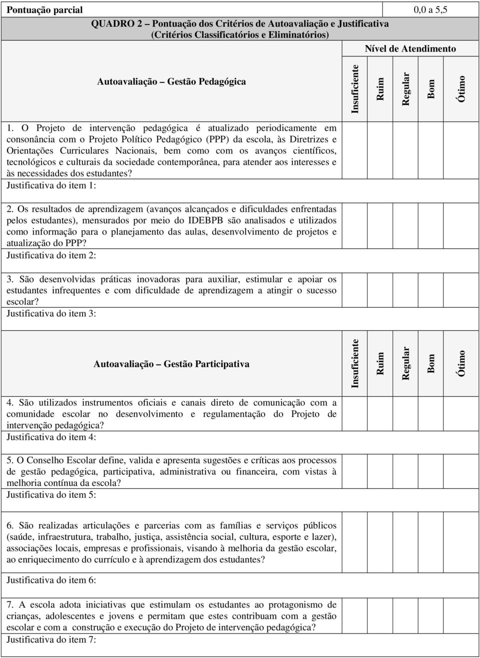 O Projeto de intervenção pedagógica é atualizado periodicamente em consonância com o Projeto Político Pedagógico (PPP) da escola, às Diretrizes e Orientações Curriculares Nacionais, bem como com os