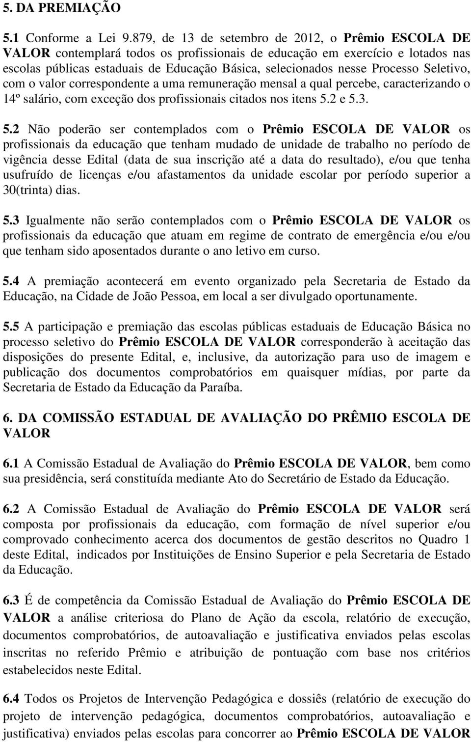 Processo Seletivo, com o valor correspondente a uma remuneração mensal a qual percebe, caracterizando o 14º salário, com exceção dos profissionais citados nos itens 5.