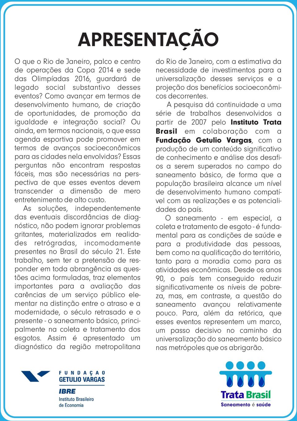 Ou ainda, em termos nacionais, o que essa agenda esportiva pode promover em termos de avanços socioeconômicos para as cidades nela envolvidas?