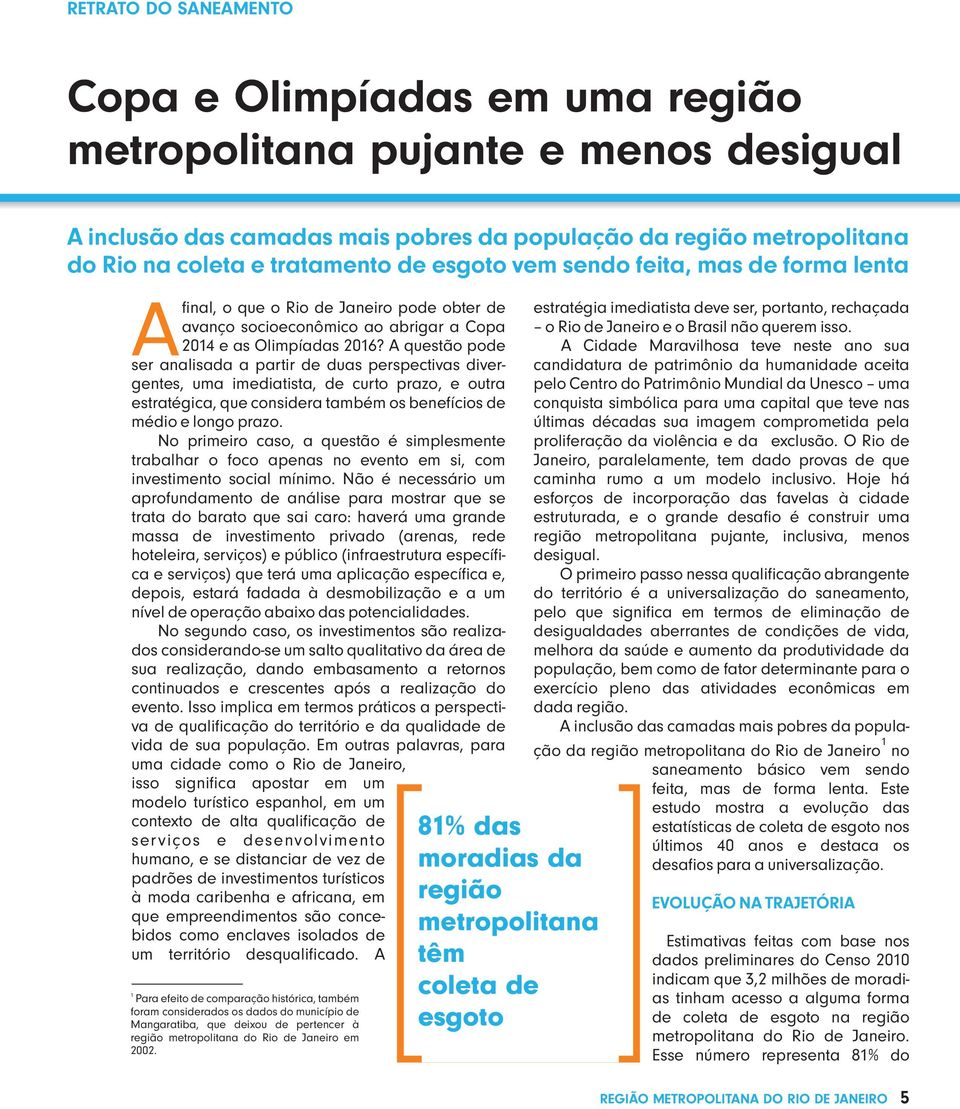 A questão pode ser analisada a partir de duas perspectivas divergentes, uma imediatista, de curto prazo, e outra estratégica, que considera também os benefícios de médio e longo prazo.